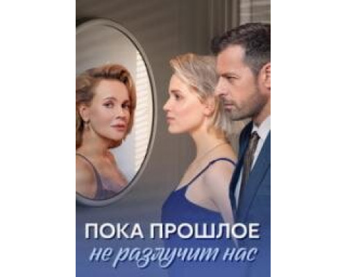 Пока прошлое не разлучит нас (сериал- 2023-2024)